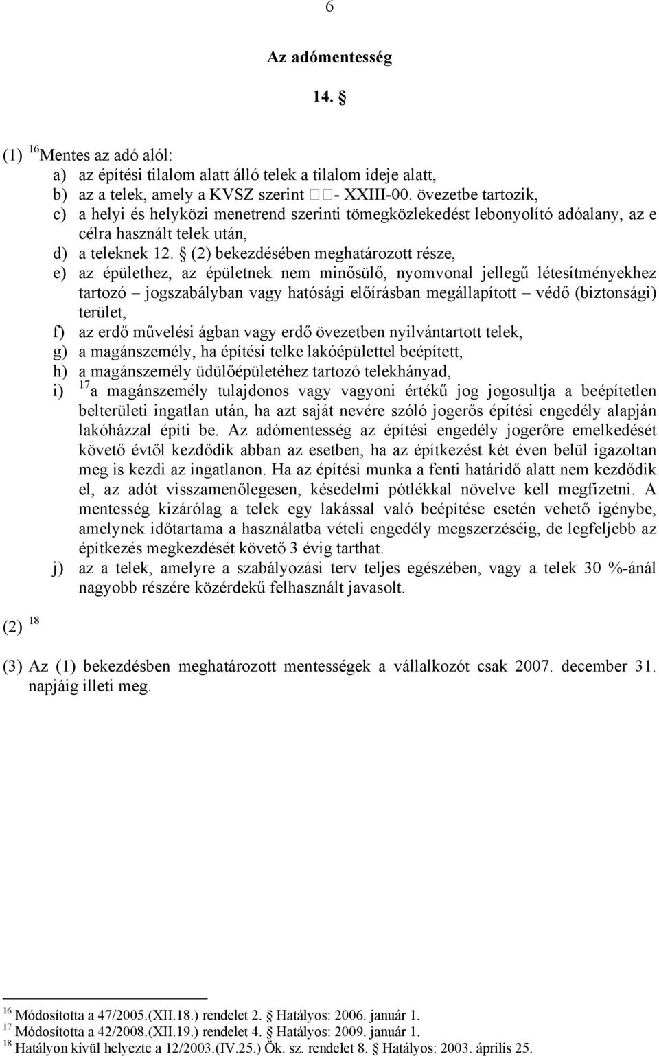 (2) bekezdésében meghatározott része, e) az épülethez, az épületnek nem minősülő, nyomvonal jellegű létesítményekhez tartozó jogszabályban vagy hatósági előírásban megállapított védő (biztonsági)