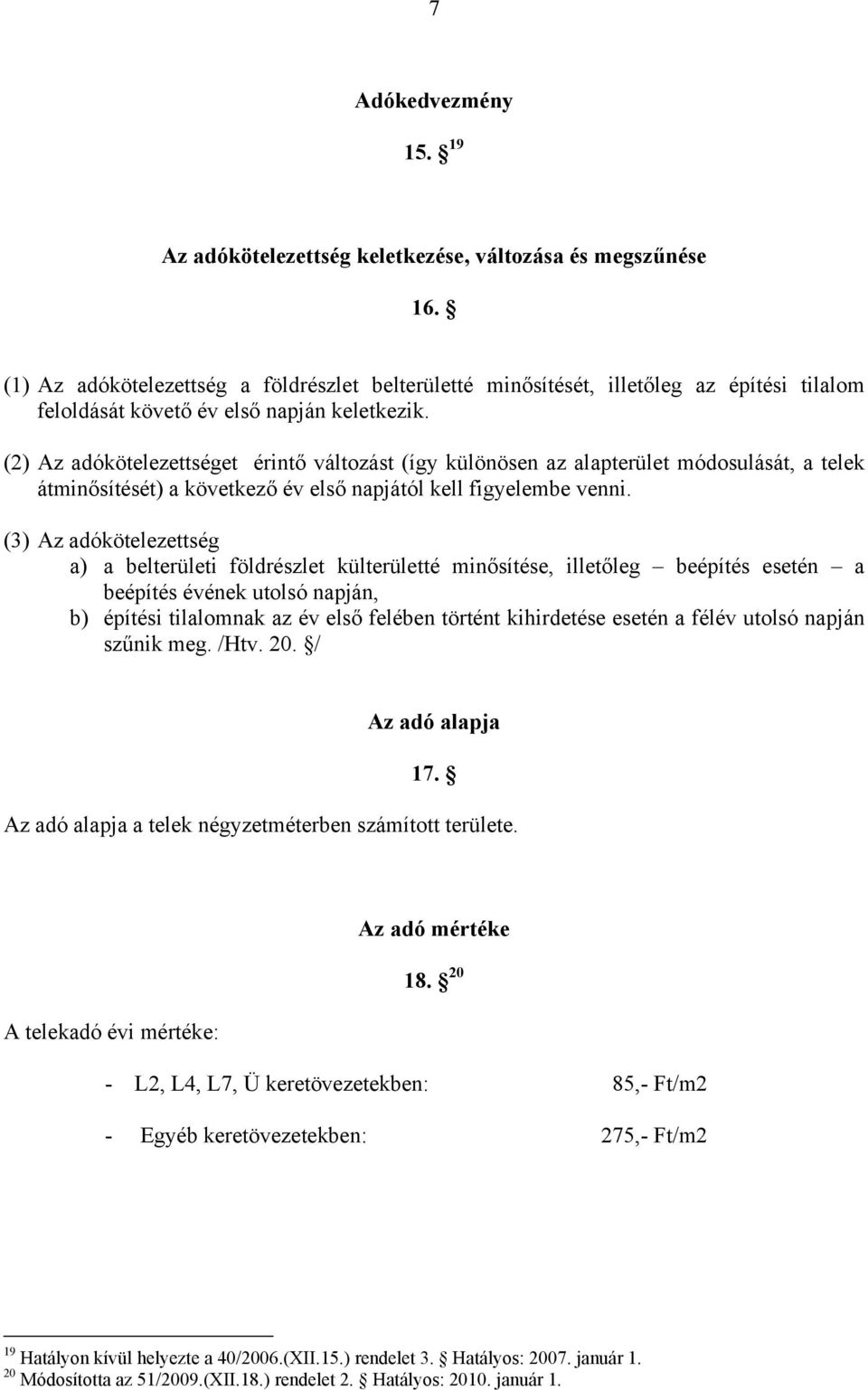 (2) Az adókötelezettséget érintő változást (így különösen az alapterület módosulását, a telek átminősítését) a következő év első napjától kell figyelembe venni.