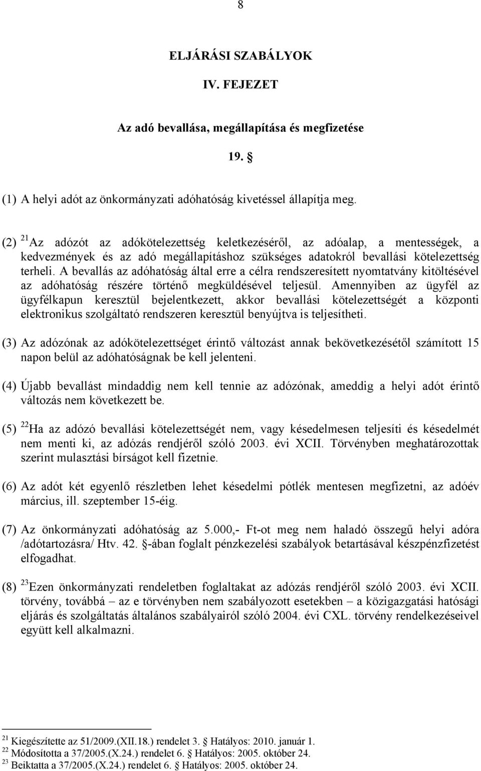 A bevallás az adóhatóság által erre a célra rendszeresített nyomtatvány kitöltésével az adóhatóság részére történő megküldésével teljesül.