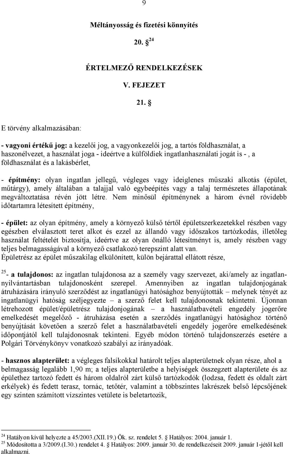 földhasználat és a lakásbérlet, - építmény: olyan ingatlan jellegű, végleges vagy ideiglenes műszaki alkotás (épület, műtárgy), amely általában a talajjal való egybeépítés vagy a talaj természetes