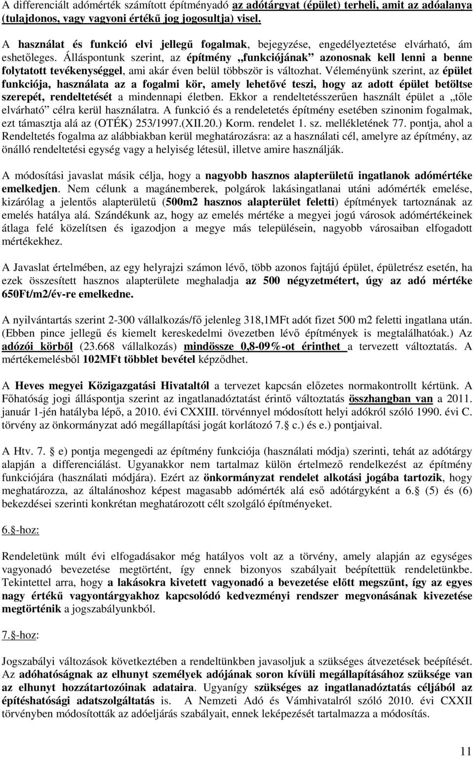 Álláspontunk szerint, az építmény funkciójának azonosnak kell lenni a benne folytatott tevékenységgel, ami akár éven belül többször is változhat.