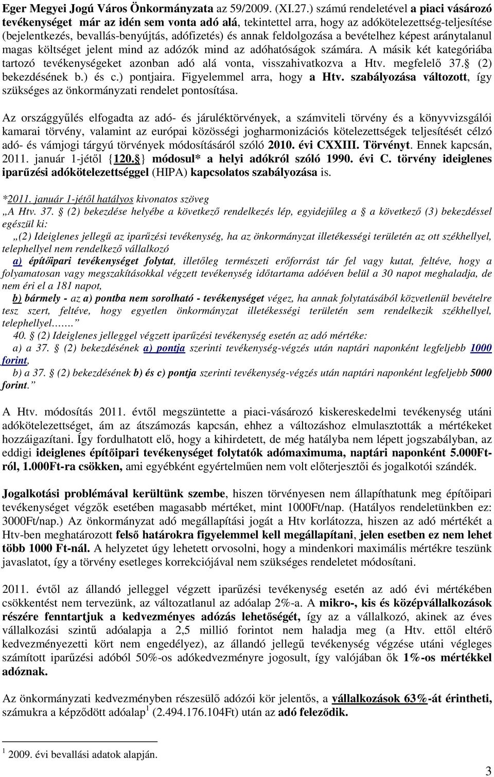 feldolgozása a bevételhez képest aránytalanul magas költséget jelent mind az adózók mind az adóhatóságok számára.