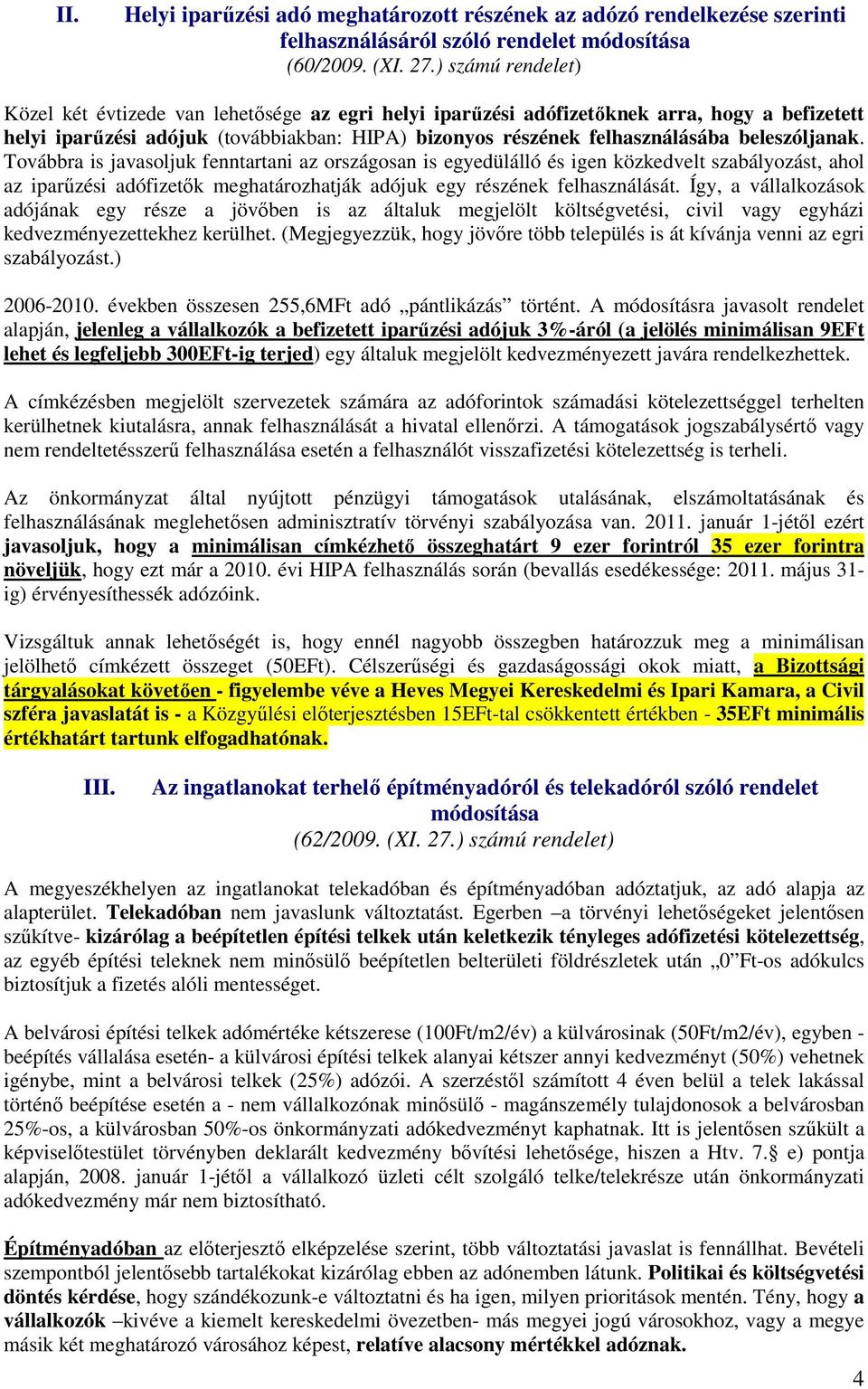 beleszóljanak. Továbbra is javasoljuk fenntartani az országosan is egyedülálló és igen közkedvelt szabályozást, ahol az iparőzési adófizetık meghatározhatják adójuk egy részének felhasználását.