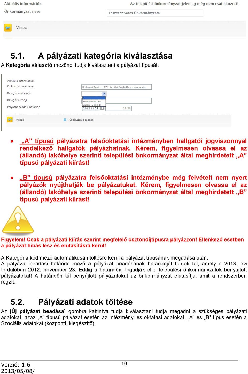 Kérem, figyelmesen olvassa el az (állandó) lakóhelye szerinti települési önkormányzat által meghirdetett A típusú pályázati kiírást!