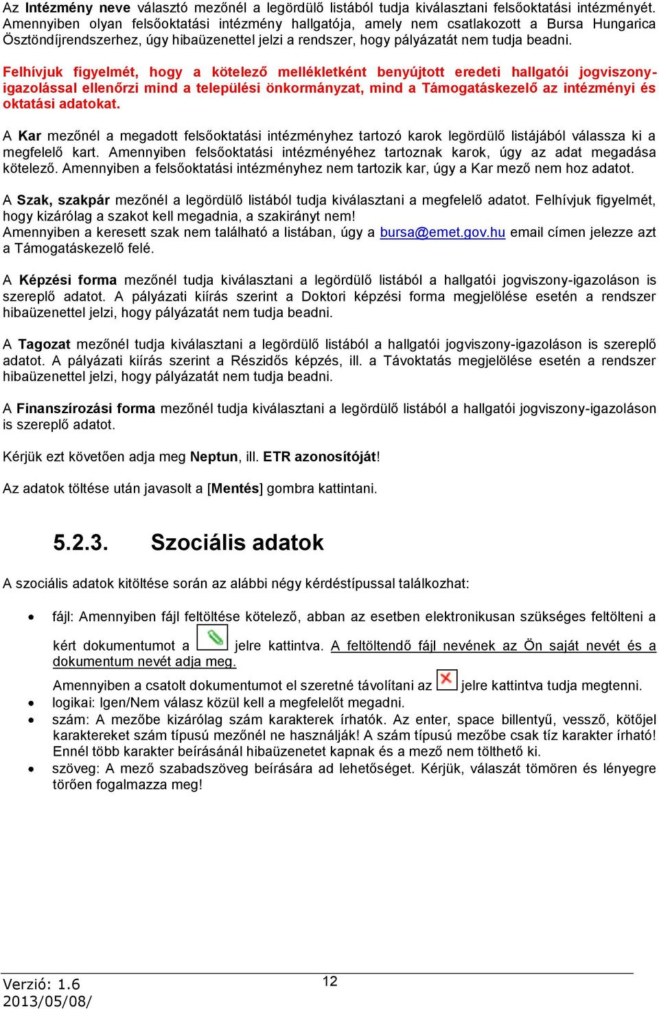 Felhívjuk figyelmét, hogy a kötelező mellékletként benyújtott eredeti hallgatói jogviszonyigazolással ellenőrzi mind a települési önkormányzat, mind a Támogatáskezelő az intézményi és oktatási