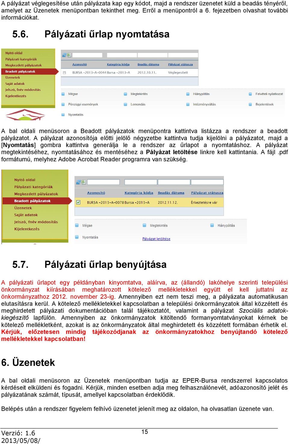 A pályázat azonosítója előtti jelölő négyzetbe kattintva tudja kijelölni a pályázatot, majd a [Nyomtatás] gombra kattintva generálja le a rendszer az űrlapot a nyomtatáshoz.