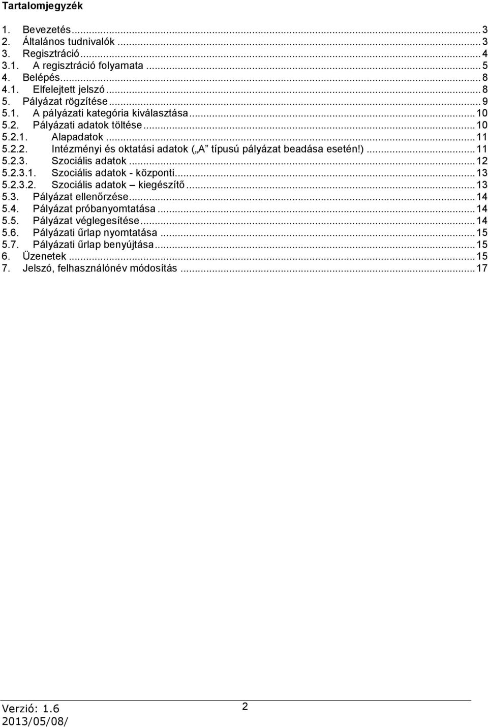 )... 11 5.2.3. Szociális adatok... 12 5.2.3.1. Szociális adatok - központi... 13 5.2.3.2. Szociális adatok kiegészítő... 13 5.3. Pályázat ellenőrzése... 14 5.4. Pályázat próbanyomtatása.