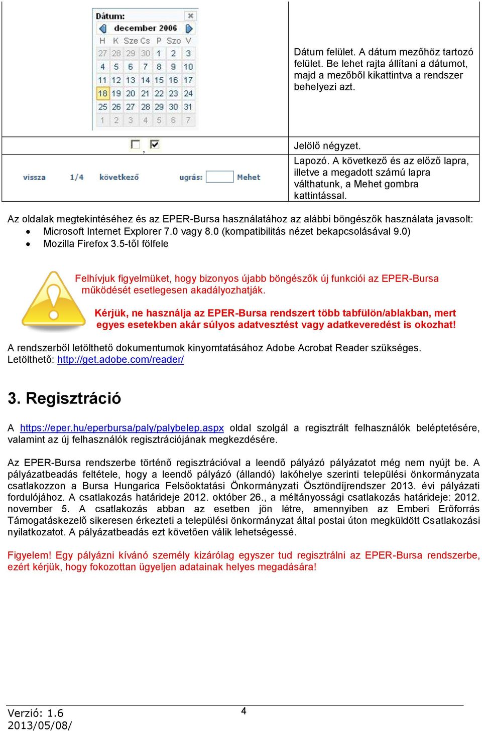Az oldalak megtekintéséhez és az EPER-Bursa használatához az alábbi böngészők használata javasolt: Microsoft Internet Explorer 7.0 vagy 8.0 (kompatibilitás nézet bekapcsolásával 9.