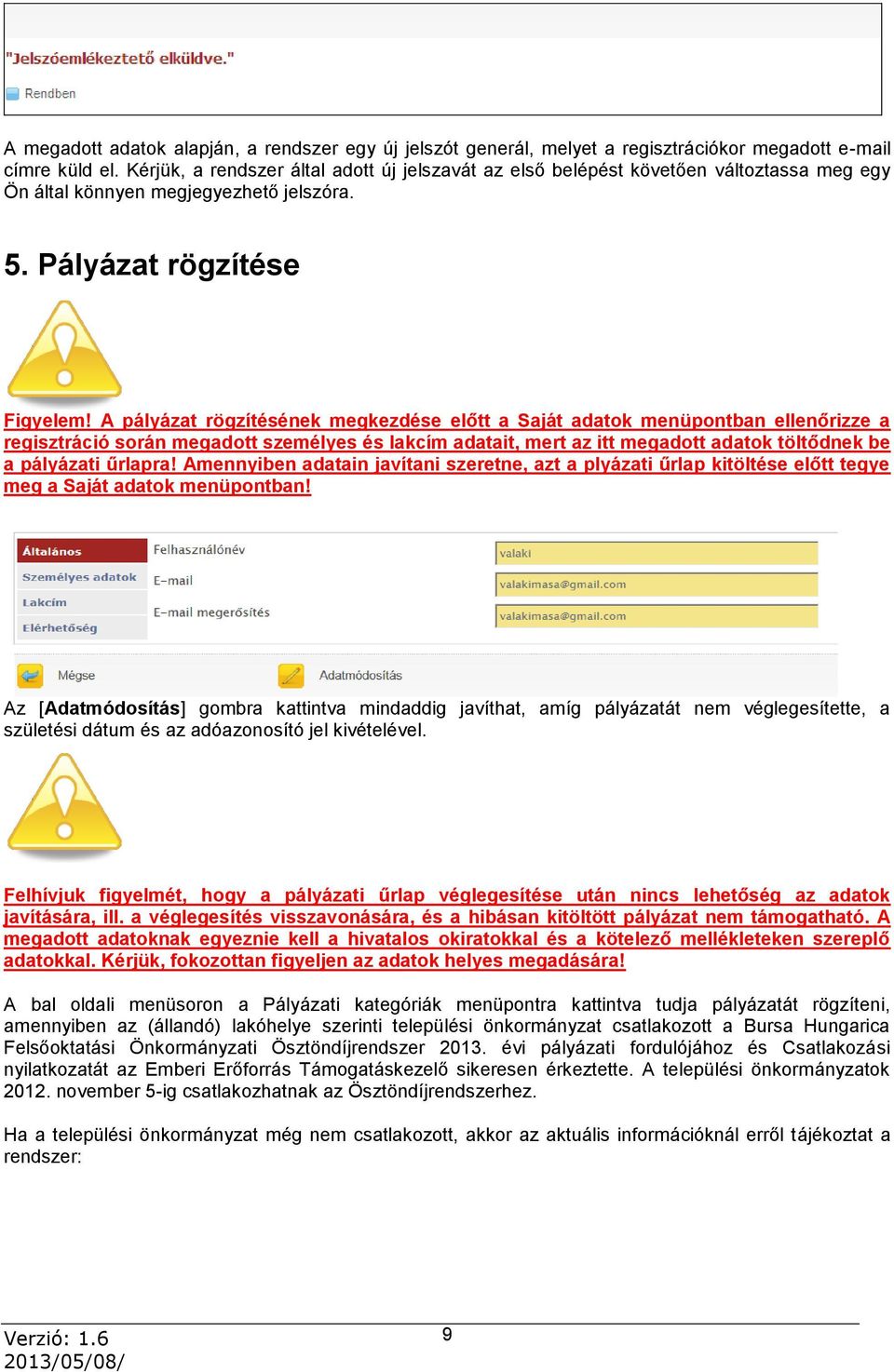 A pályázat rögzítésének megkezdése előtt a Saját adatok menüpontban ellenőrizze a regisztráció során megadott személyes és lakcím adatait, mert az itt megadott adatok töltődnek be a pályázati űrlapra!