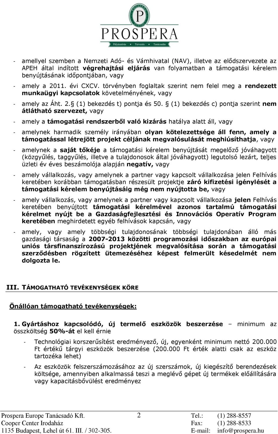 (1) bekezdés c) pntja szerint nem átlátható szervezet, vagy - amely a támgatási rendszerből való kizárás hatálya alatt áll, vagy - amelynek harmadik személy irányában lyan kötelezettsége áll fenn,