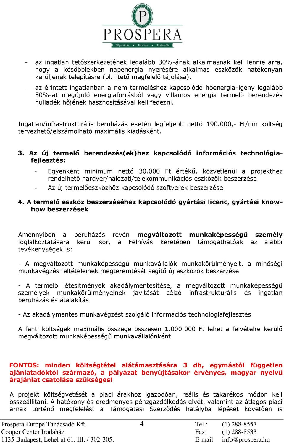 - az érintett ingatlanban a nem termeléshez kapcslódó hőenergia-igény legalább 50%-át megújuló energiafrrásból vagy villams energia termelő berendezés hulladék hőjének hasznsításával kell fedezni.