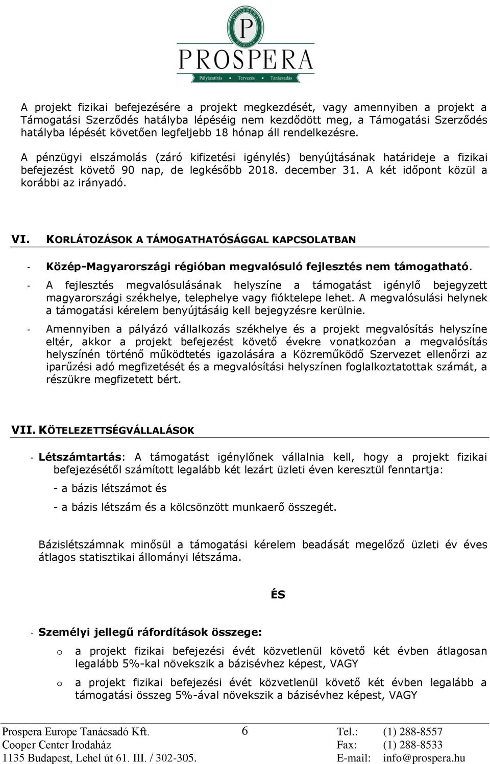 A két időpnt közül a krábbi az irányadó. VI. KORLÁTOZÁSOK A TÁMOGATHATÓSÁGGAL KAPCSOLATBAN - Közép-Magyarrszági régióban megvalósuló fejlesztés nem támgatható.