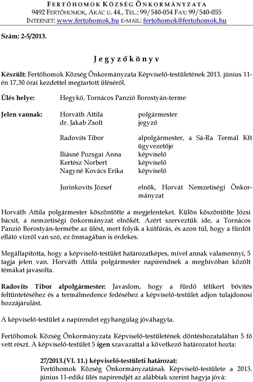 Ülés helye: Hegykő, Tornácos Panzió Borostyán-terme Jelen vannak: Horváth Attila polgármester dr.