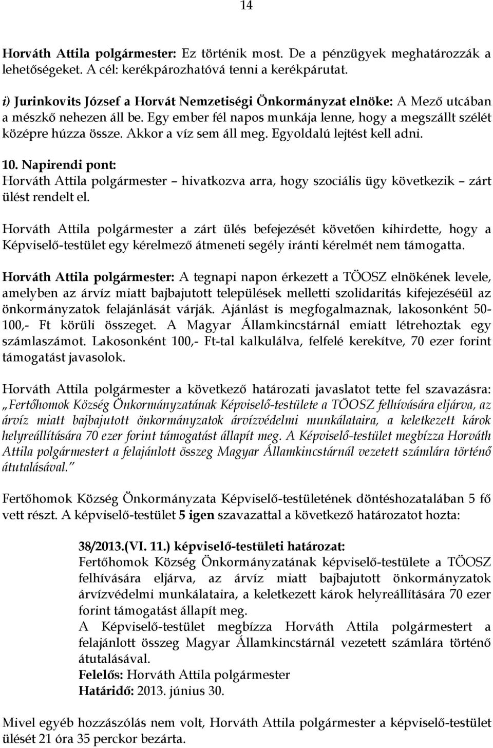 Akkor a víz sem áll meg. Egyoldalú lejtést kell adni. 10. Napirendi pont: Horváth Attila polgármester hivatkozva arra, hogy szociális ügy következik zárt ülést rendelt el.