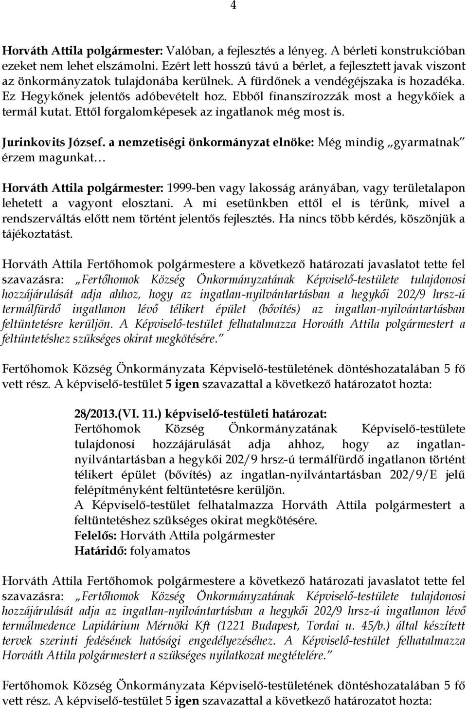 Ebből finanszírozzák most a hegykőiek a termál kutat. Ettől forgalomképesek az ingatlanok még most is. Jurinkovits József.