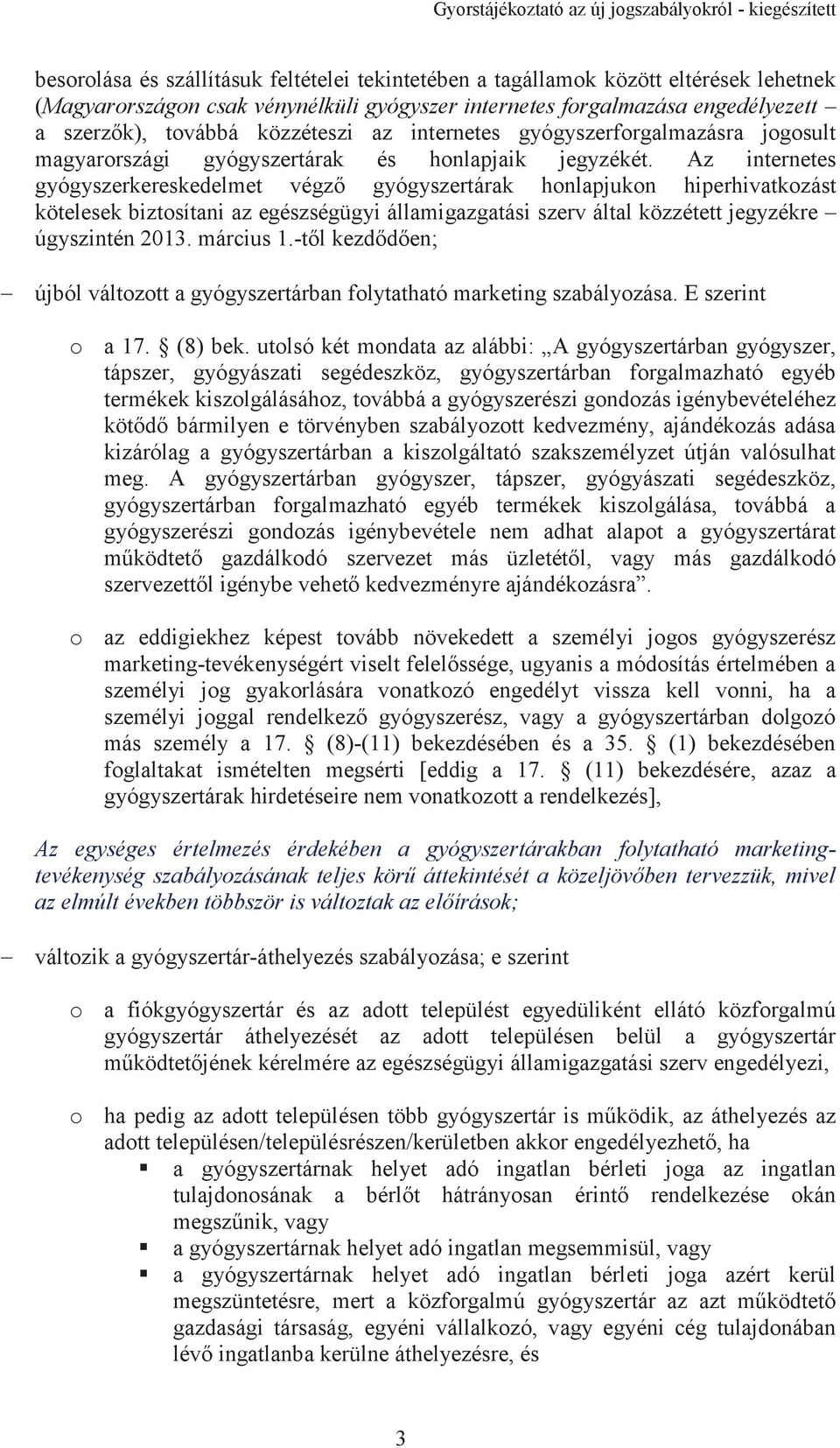 Az internetes gyógyszerkereskedelmet végző gyógyszertárak honlapjukon hiperhivatkozást kötelesek biztosítani az egészségügyi államigazgatási szerv által közzétett jegyzékre úgyszintén 2013. március 1.