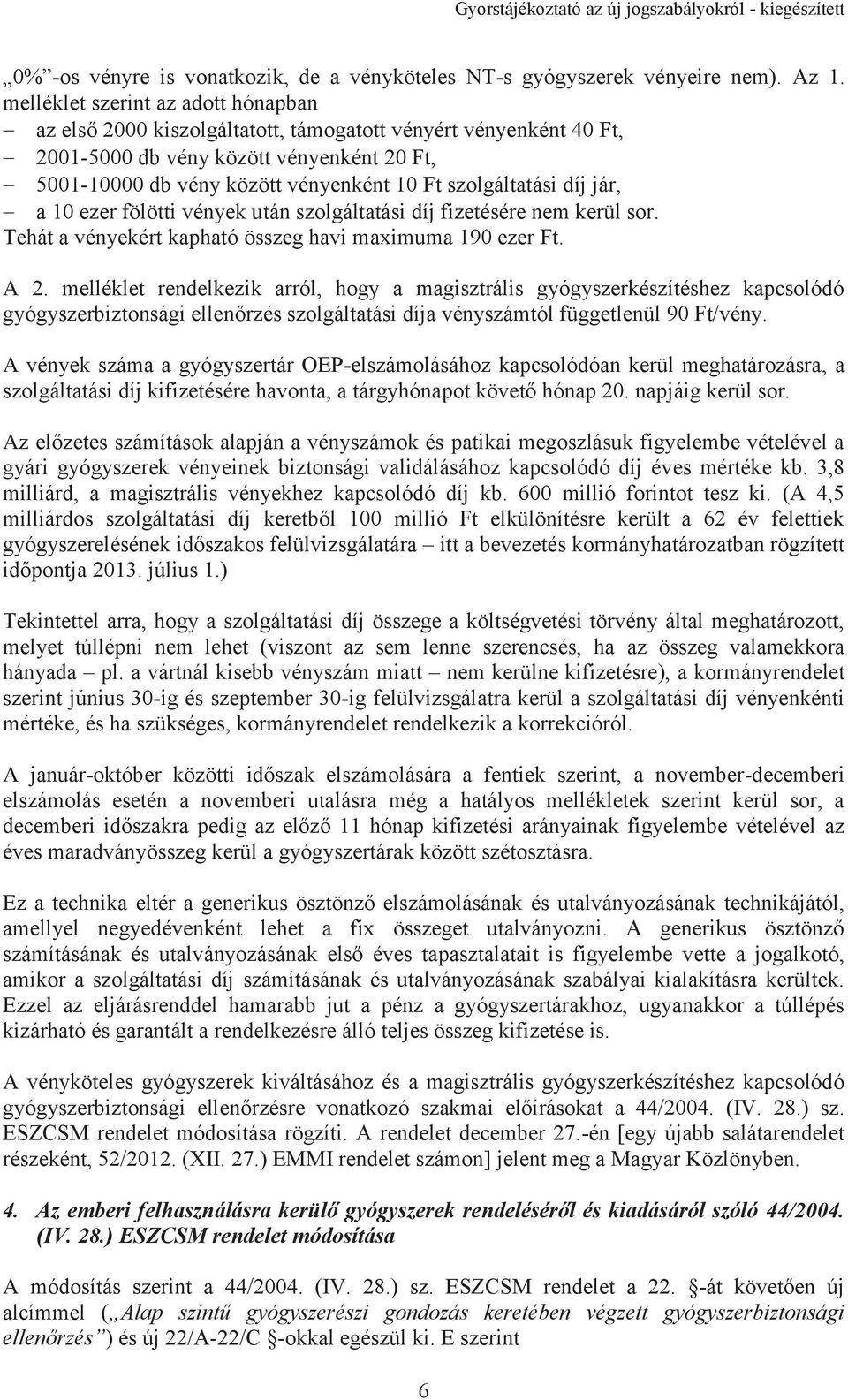 szolgáltatási díj jár, - a 10 ezer fölötti vények után szolgáltatási díj fizetésére nem kerül sor. Tehát a vényekért kapható összeg havi maximuma 190 ezer Ft. A 2.