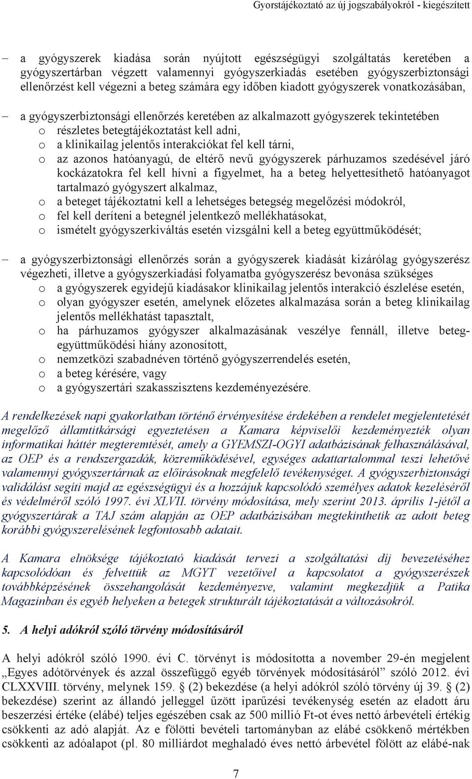 interakciókat fel kell tárni, o az azonos hatóanyagú, de eltérő nevű gyógyszerek párhuzamos szedésével járó kockázatokra fel kell hívni a figyelmet, ha a beteg helyettesíthető hatóanyagot tartalmazó