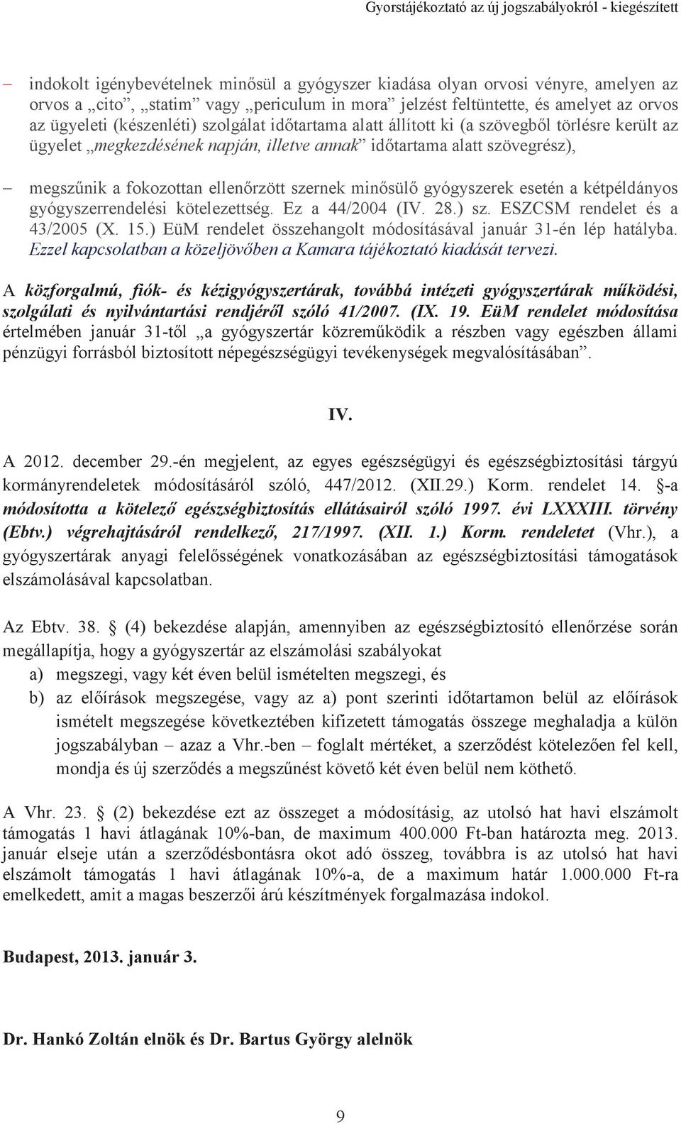 gyógyszerek esetén a kétpéldányos gyógyszerrendelési kötelezettség. Ez a 44/2004 (IV. 28.) sz. ESZCSM rendelet és a 43/2005 (X. 15.) EüM rendelet összehangolt módosításával január 31-én lép hatályba.