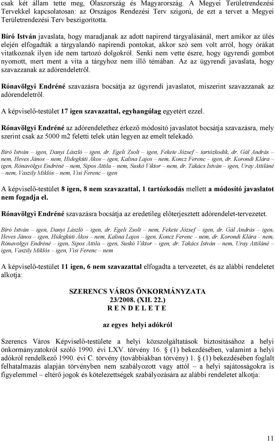 Bíró István javaslata, hogy maradjanak az adott napirend tárgyalásánál, mert amikor az ülés elején elfogadták a tárgyalandó napirendi pontokat, akkor szó sem volt arról, hogy órákat vitatkoznak ilyen