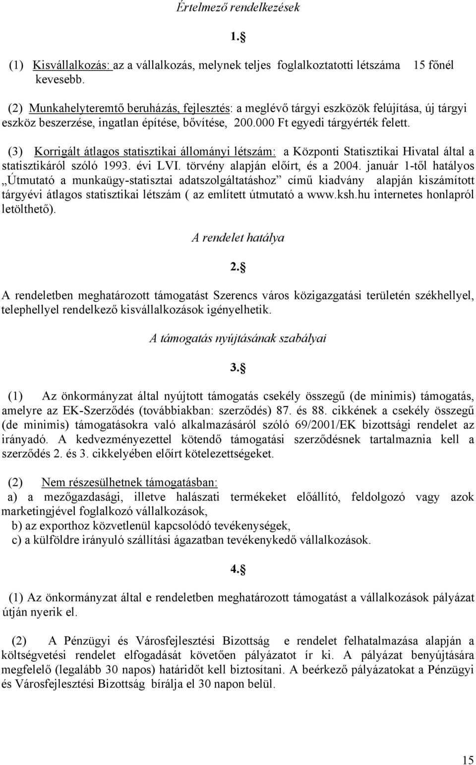 (3) Korrigált átlagos statisztikai állományi létszám: a Központi Statisztikai Hivatal által a statisztikáról szóló 1993. évi LVI. törvény alapján előírt, és a 2004.