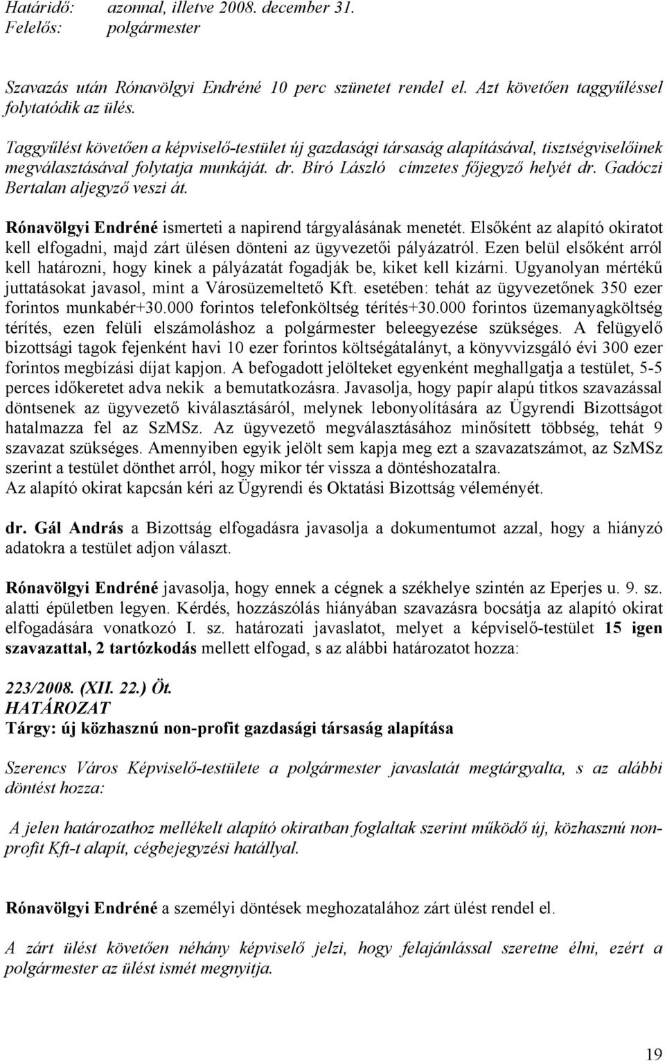 Gadóczi Bertalan aljegyző veszi át. Rónavölgyi Endréné ismerteti a napirend tárgyalásának menetét. Elsőként az alapító okiratot kell elfogadni, majd zárt ülésen dönteni az ügyvezetői pályázatról.