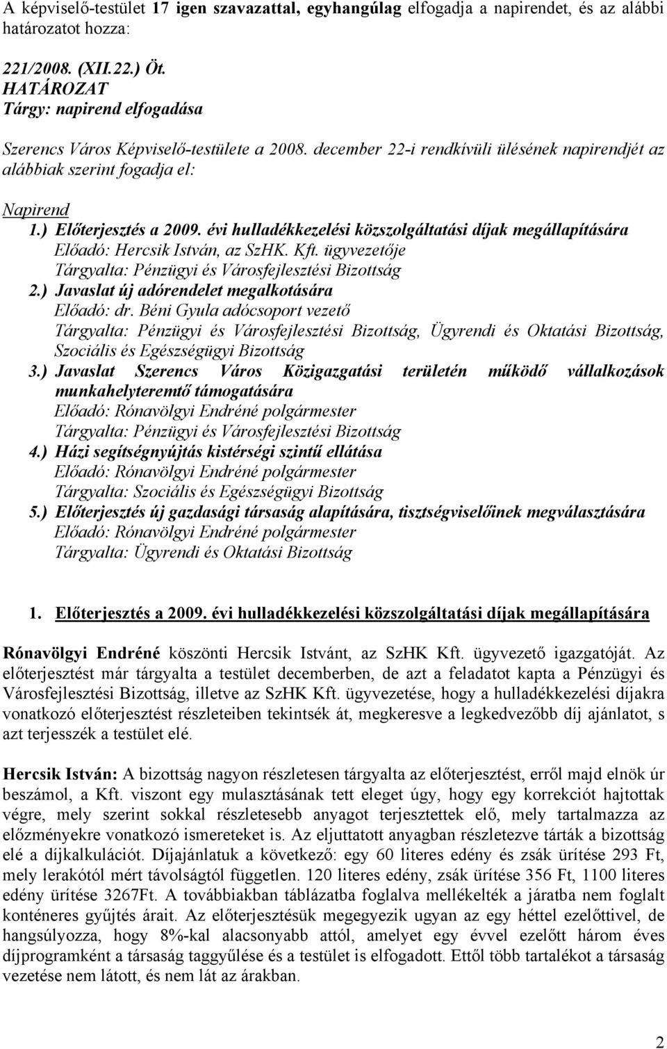 évi hulladékkezelési közszolgáltatási díjak megállapítására Előadó: Hercsik István, az SzHK. Kft. ügyvezetője Tárgyalta: Pénzügyi és Városfejlesztési Bizottság 2.