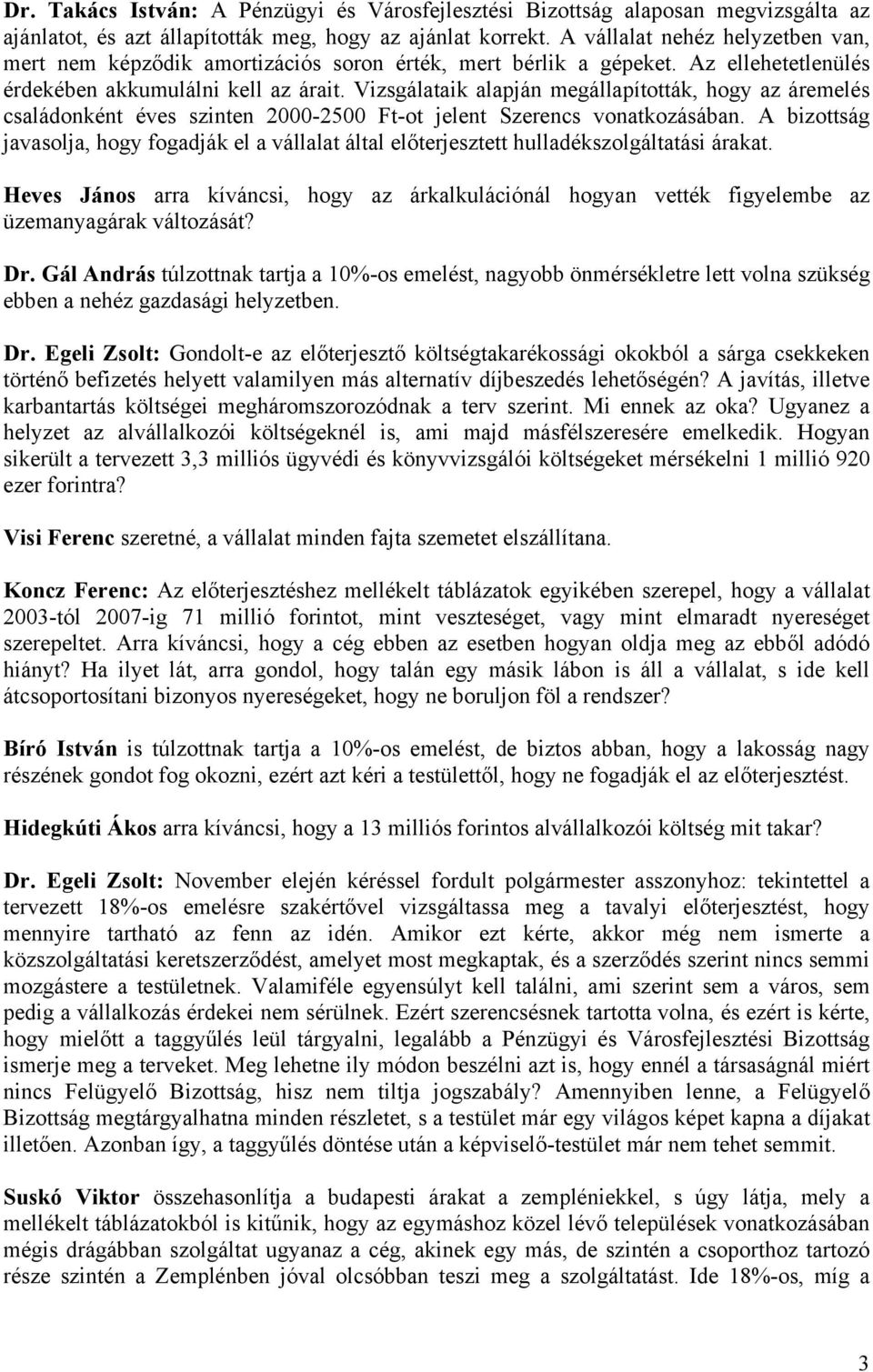 Vizsgálataik alapján megállapították, hogy az áremelés családonként éves szinten 2000-2500 Ft-ot jelent Szerencs vonatkozásában.