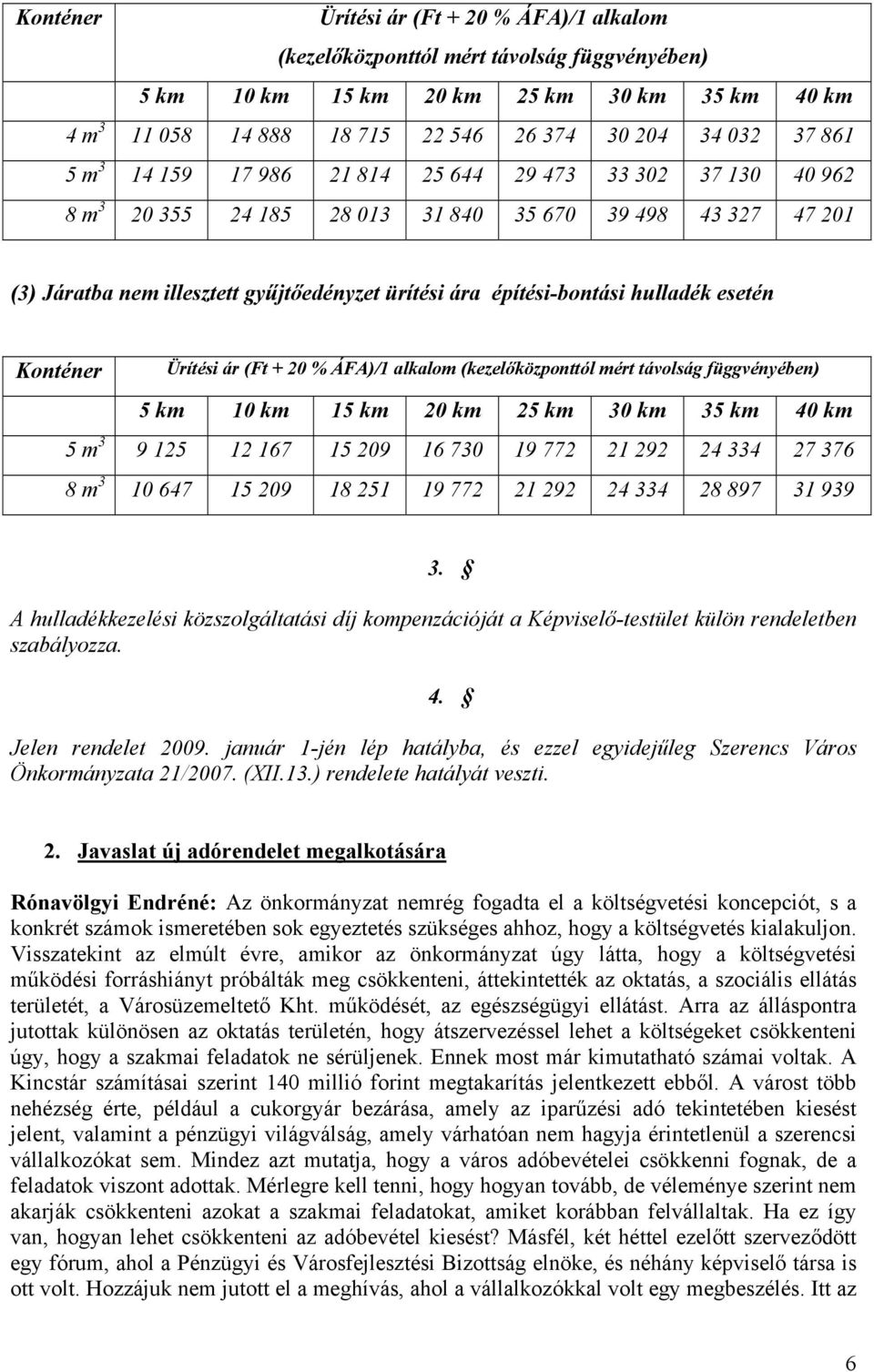 hulladék esetén Konténer Ürítési ár (Ft + 20 % ÁFA)/1 alkalom (kezelőközponttól mért távolság függvényében) 5 km 10 km 15 km 20 km 25 km 30 km 35 km 40 km 5 m 3 9 125 12 167 15 209 16 730 19 772 21