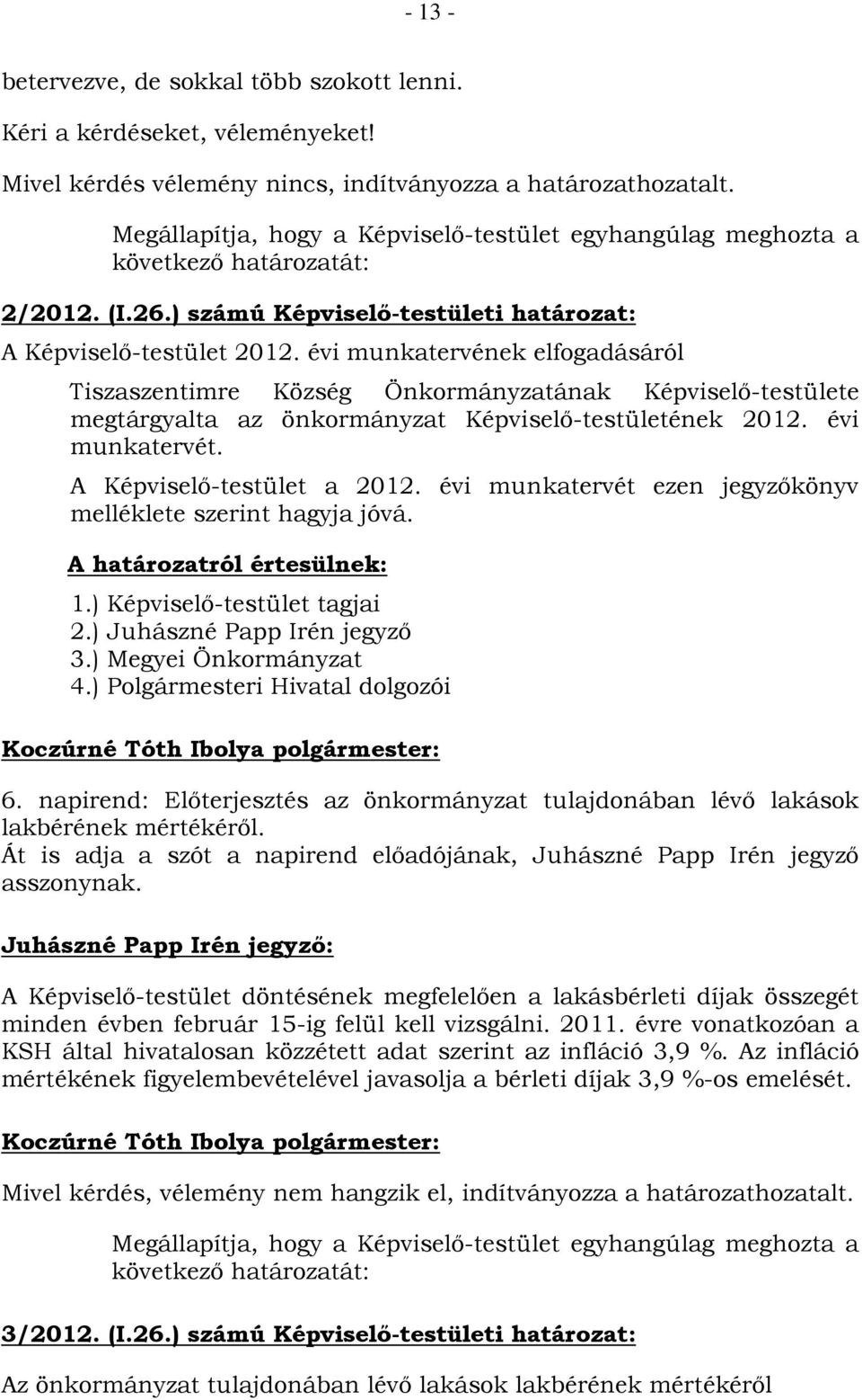 évi munkatervének elfogadásáról Tiszaszentimre Község Önkormányzatának Képviselő-testülete megtárgyalta az önkormányzat Képviselő-testületének 2012. évi munkatervét. A Képviselő-testület a 2012.