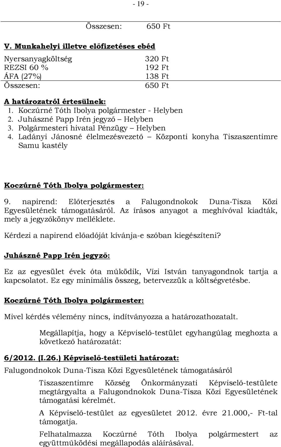 napirend: Előterjesztés a Falugondnokok Duna-Tisza Közi Egyesületének támogatásáról. Az írásos anyagot a meghívóval kiadták, mely a jegyzőkönyv melléklete.