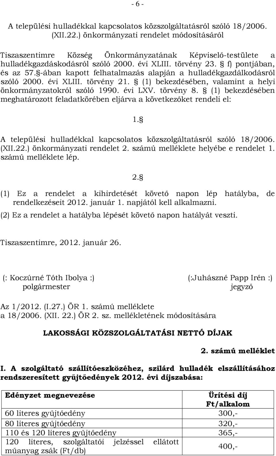 -ában kapott felhatalmazás alapján a hulladékgazdálkodásról szóló 2000. évi XLIII. törvény 21. (1) bekezdésében, valamint a helyi önkormányzatokról szóló 1990. évi LXV. törvény 8.