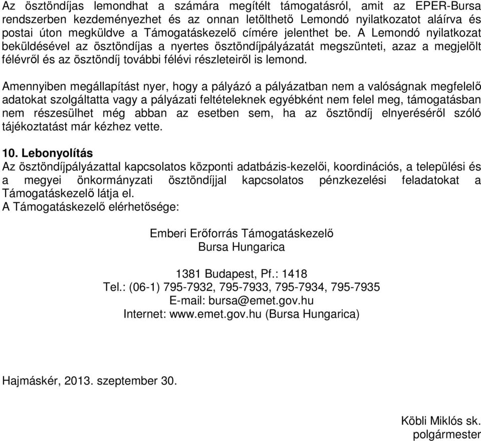 Amennyiben megállapítást nyer, hogy a pályázó a pályázatban nem a valóságnak megfelelı adatokat szolgáltatta vagy a pályázati feltételeknek egyébként nem felel meg, támogatásban nem részesülhet még