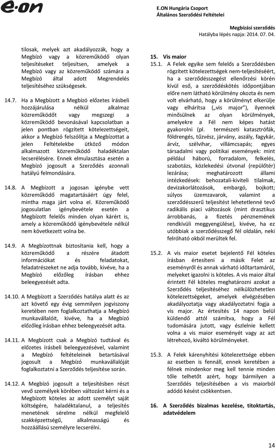 Ha a Megbízott a Megbízó előzetes írásbeli hozzájárulása nélkül alkalmaz közreműködőt vagy megszegi a közreműködő bevonásával kapcsolatban a jelen pontban rögzített kötelezettségeit, akkor a Megbízó