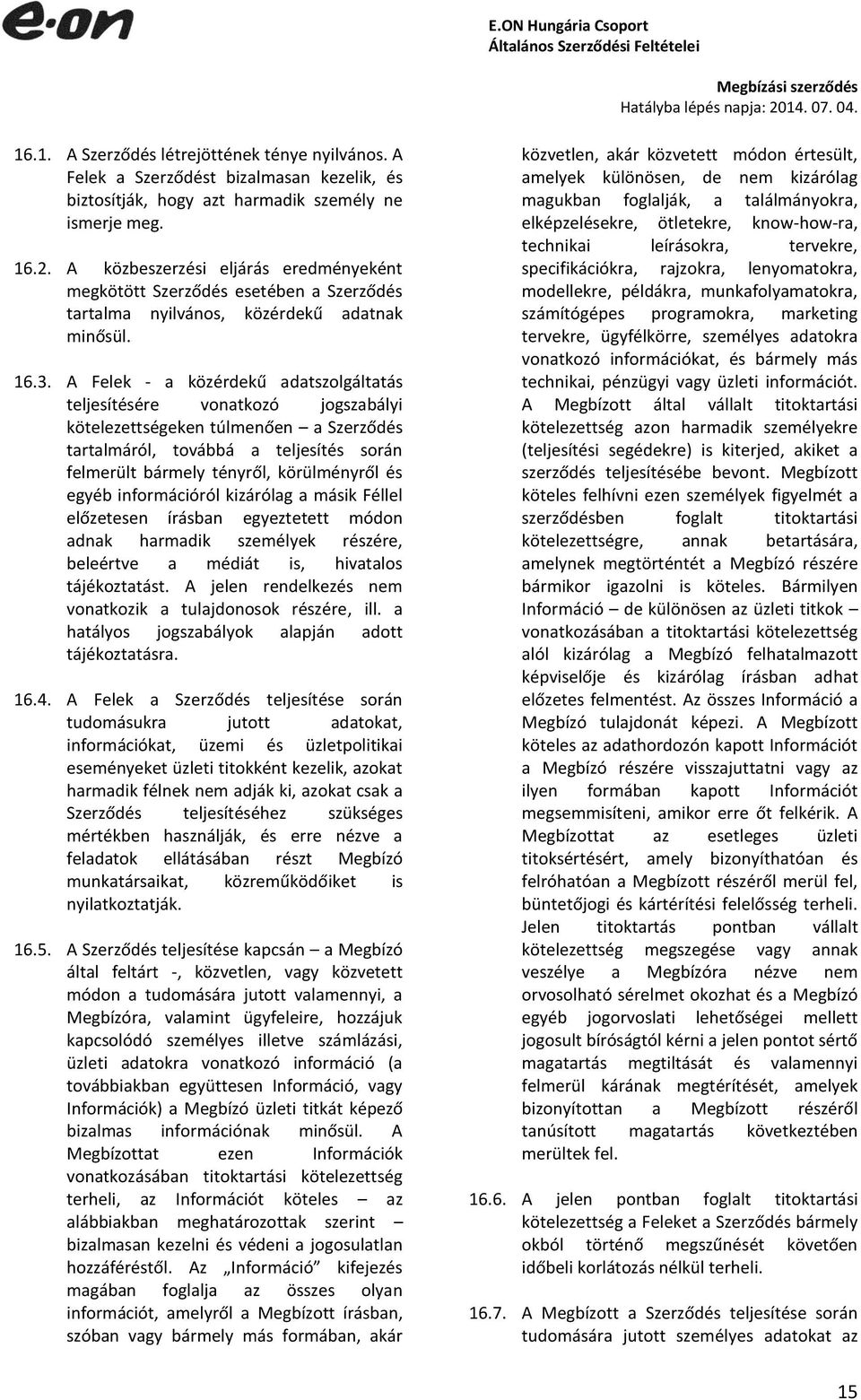 A Felek - a közérdekű adatszolgáltatás teljesítésére vonatkozó jogszabályi kötelezettségeken túlmenően a Szerződés tartalmáról, továbbá a teljesítés során felmerült bármely tényről, körülményről és