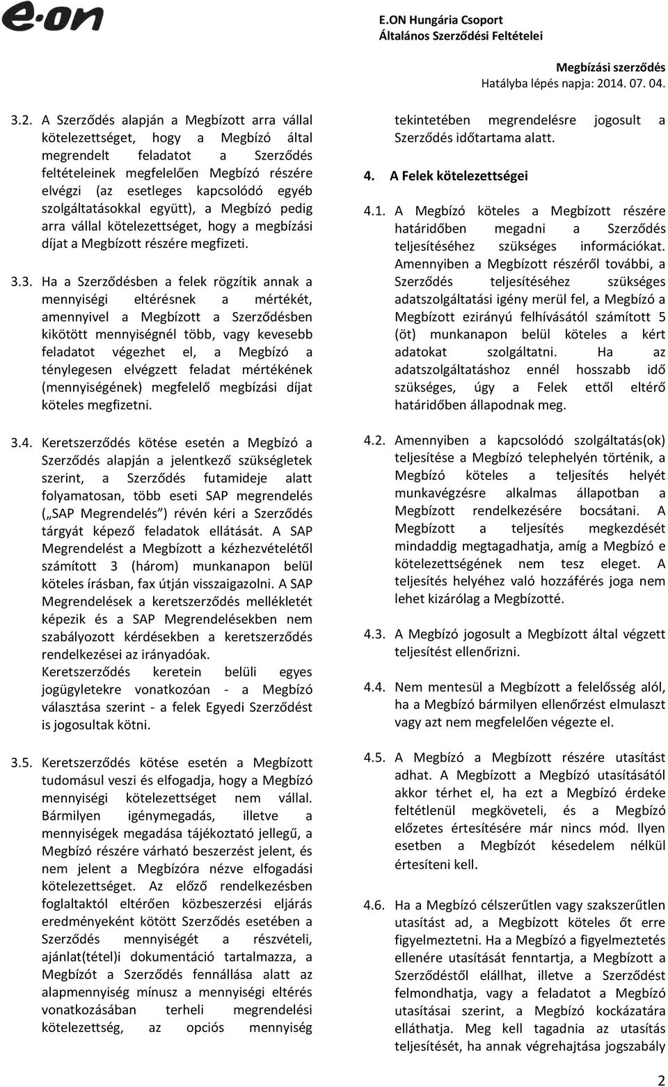 3. Ha a Szerződésben a felek rögzítik annak a mennyiségi eltérésnek a mértékét, amennyivel a Megbízott a Szerződésben kikötött mennyiségnél több, vagy kevesebb feladatot végezhet el, a Megbízó a