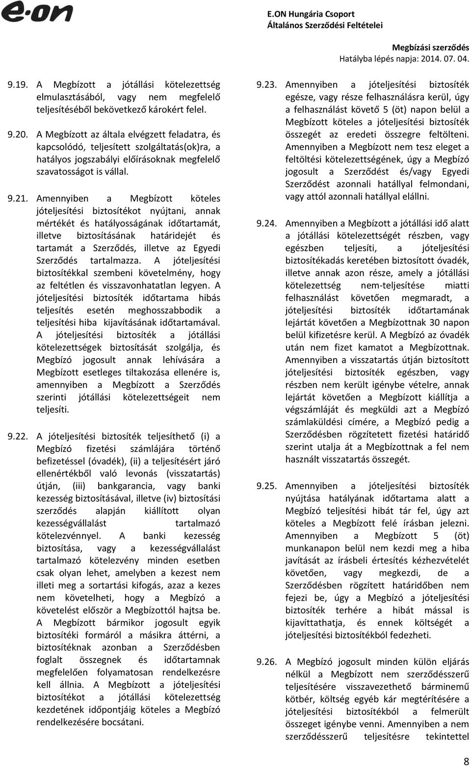 Amennyiben a Megbízott köteles jóteljesítési biztosítékot nyújtani, annak mértékét és hatályosságának időtartamát, illetve biztosításának határidejét és tartamát a Szerződés, illetve az Egyedi