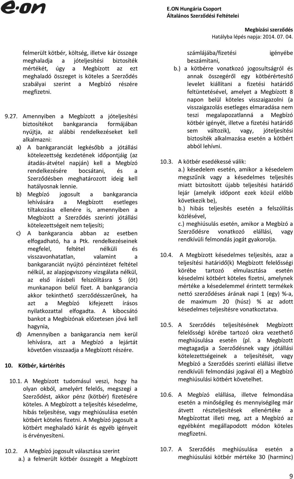 Amennyiben a Megbízott a jóteljesítési biztosítékot bankgarancia formájában nyújtja, az alábbi rendelkezéseket kell alkalmazni: a) A bankgaranciát legkésőbb a jótállási kötelezettség kezdetének