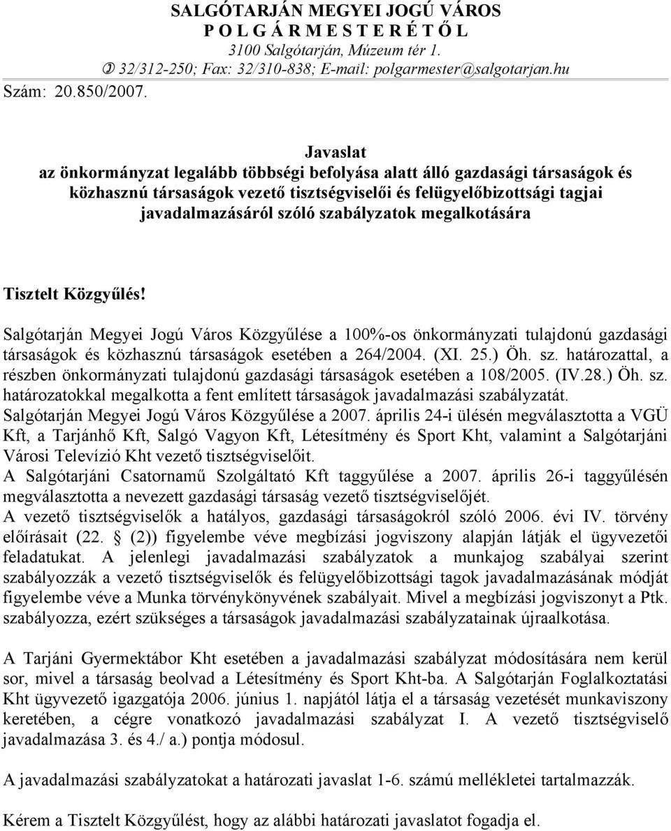 megalkotására Tisztelt Közgyűlés! Salgótarján Megyei Jogú Város Közgyűlése a 100%-os önkormányzati tulajdonú gazdasági társaságok és közhasznú társaságok esetében a 264/2004. (XI. 25.) Öh. sz.