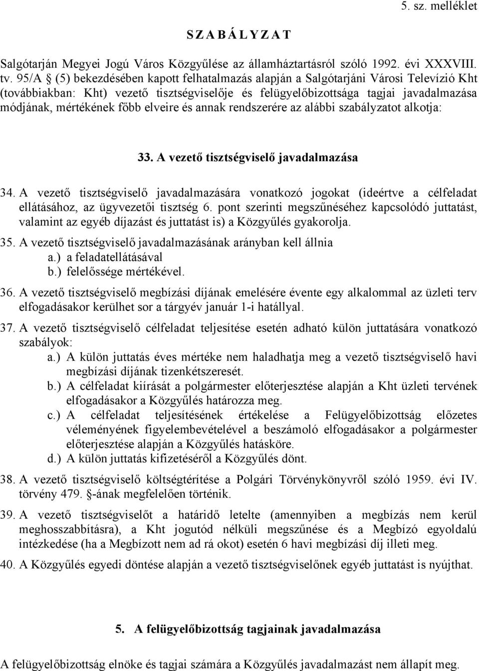 főbb elveire és annak rendszerére az alábbi szabályzatot alkotja: 33. A vezető tisztségviselő javadalmazása 34.