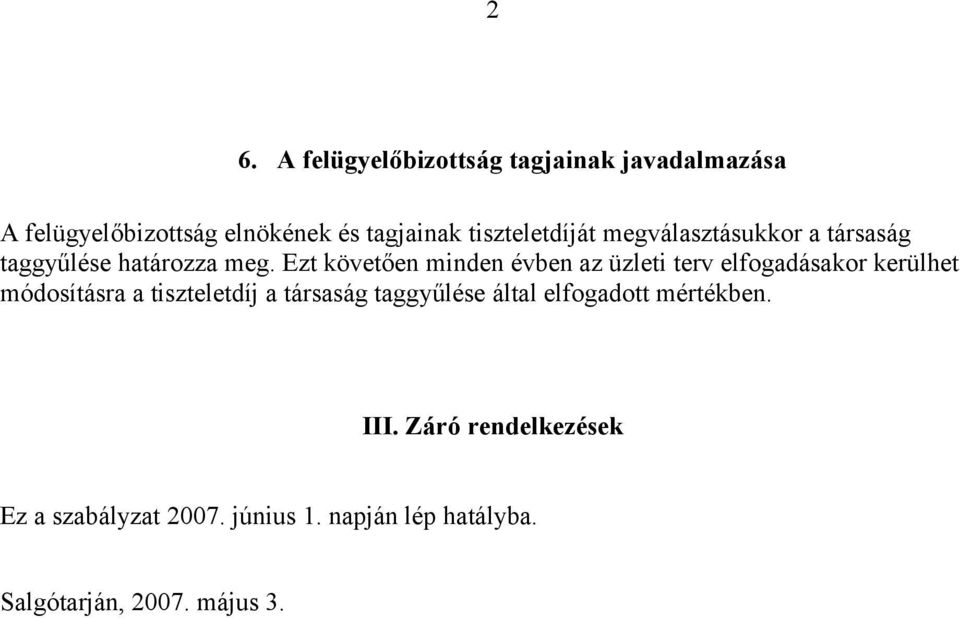 Ezt követően minden évben az üzleti terv elfogadásakor kerülhet módosításra a tiszteletdíj a társaság