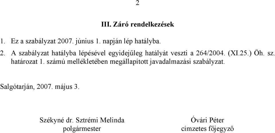 A szabályzat hatályba lépésével egyidejűleg hatályát veszti a 264/2004. (XI.25.) Öh.