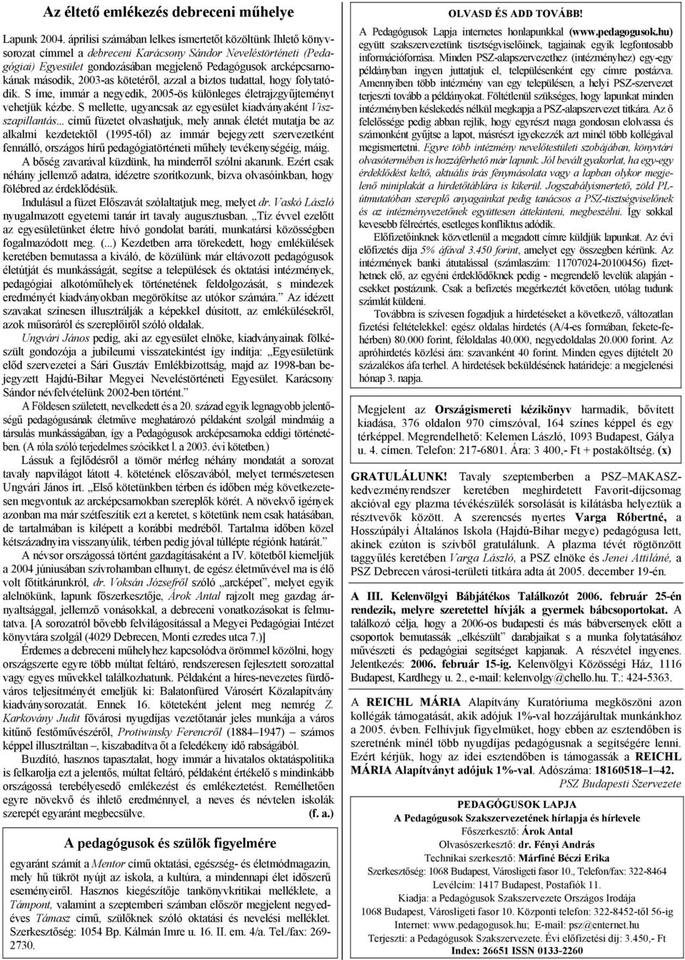 második, 2003-as kötetéről, azzal a biztos tudattal, hogy folytatódik. S íme, immár a negyedik, 2005-ös különleges életrajzgyűjteményt vehetjük kézbe.