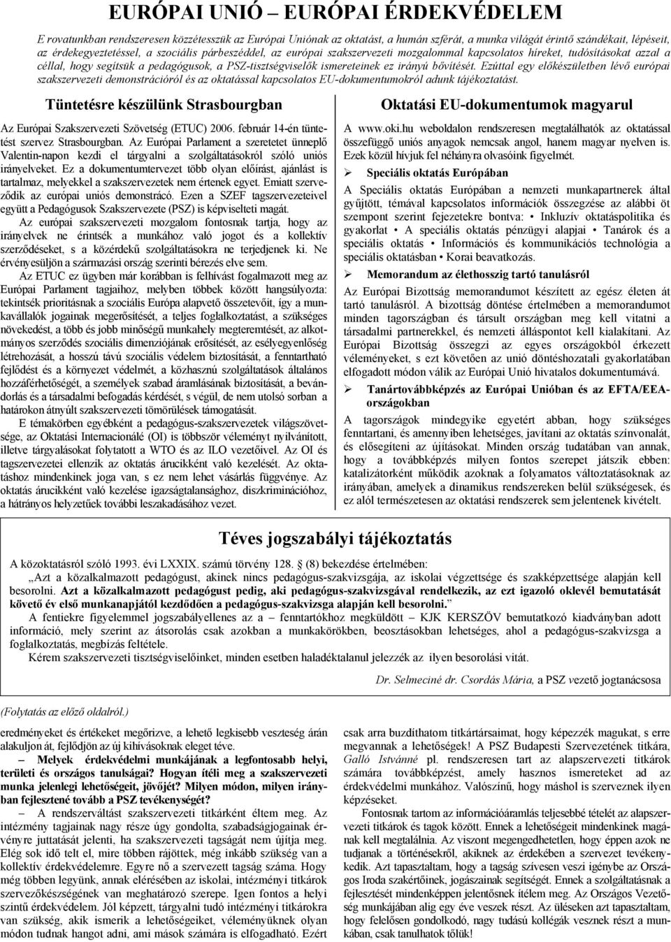 Ezúttal egy előkészületben lévő európai szakszervezeti demonstrációról és az oktatással kapcsolatos EU-dokumentumokról adunk tájékoztatást.