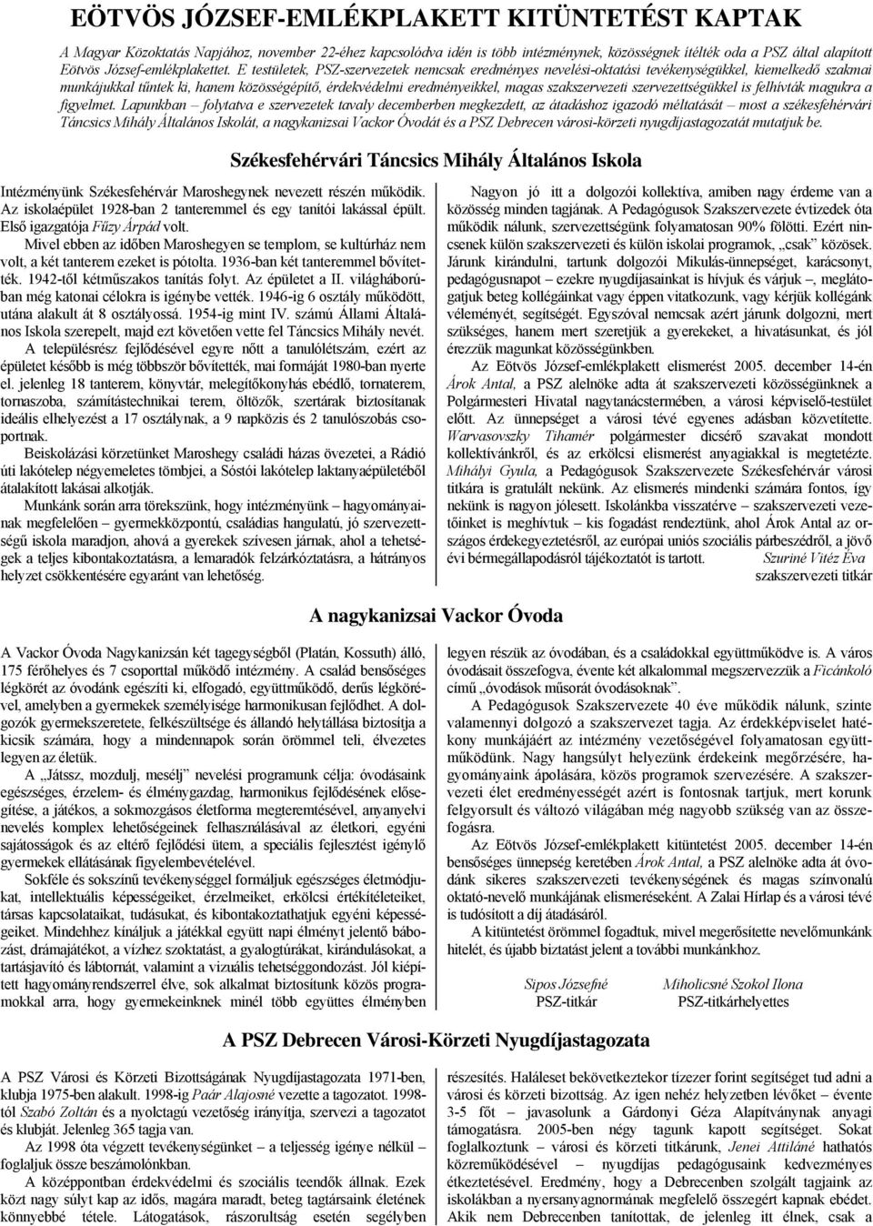 E testületek, PSZ-szervezetek nemcsak eredményes nevelési-oktatási tevékenységükkel, kiemelkedő szakmai munkájukkal tűntek ki, hanem közösségépítő, érdekvédelmi eredményeikkel, magas szakszervezeti