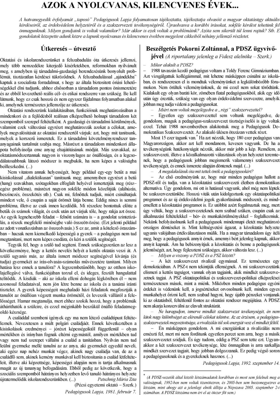 tevékenységéről. Újraolvasva a korábbi írásokat, sokféle kérdést tehetünk fel önmagunknak. Milyen gondjaink is voltak valamikor? Már akkor is ezek voltak a problémáink?