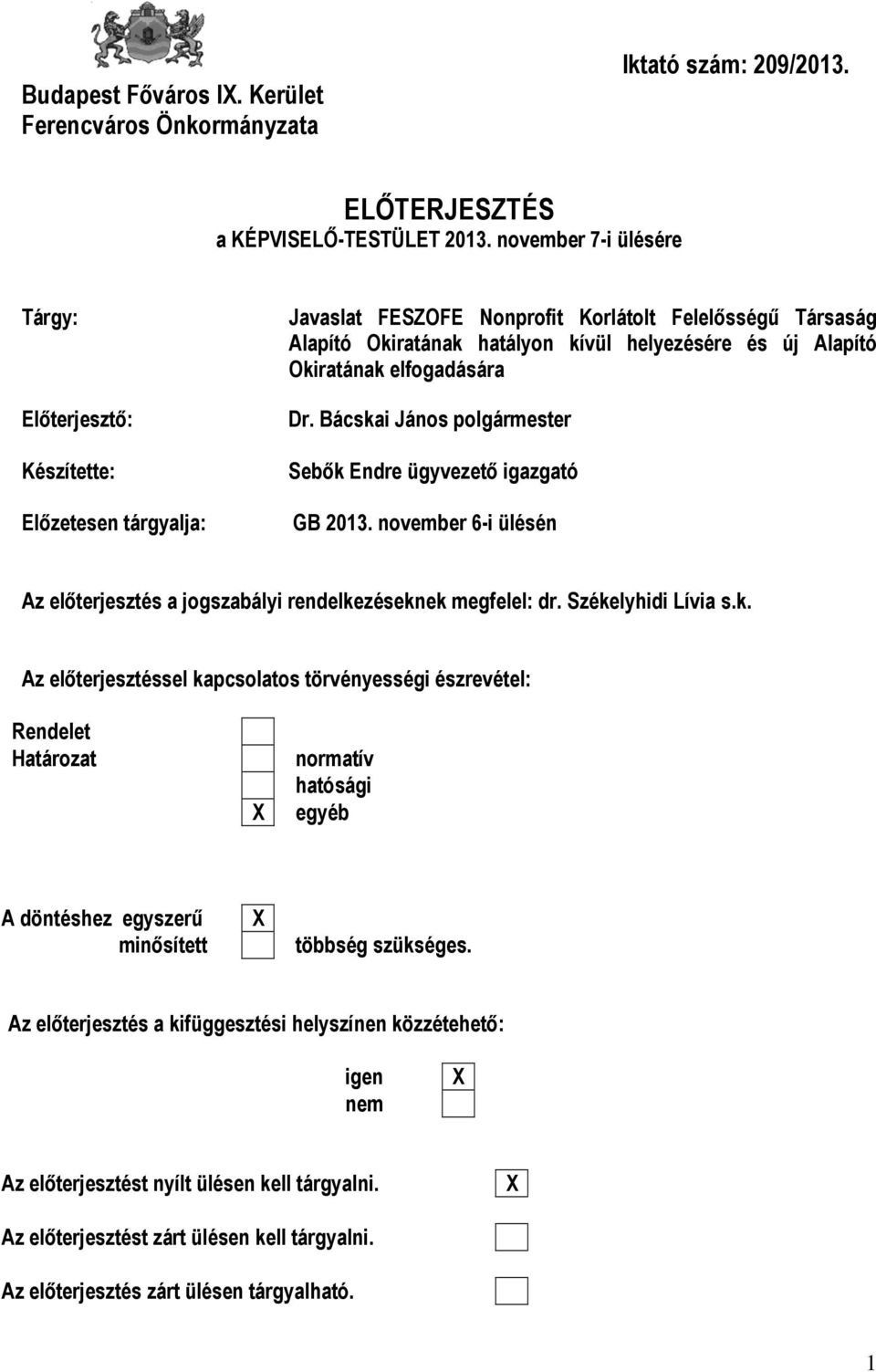 Okiratának elfogadására Dr. Bácskai János polgármester Sebők Endre ügyvezető igazgató GB 2013. november 6-i ülésén Az előterjesztés a jogszabályi rendelkezéseknek megfelel: dr. Székelyhidi Lívia s.k. Az előterjesztéssel kapcsolatos törvényességi észrevétel: Rendelet Határozat X normatív hatósági egyéb A döntéshez egyszerű minősített X többség szükséges.