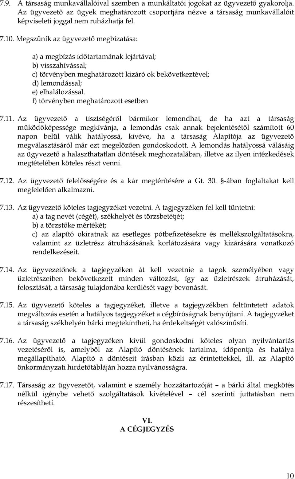 Megszűnik az ügyvezető megbízatása: a) a megbízás időtartamának lejártával; b) visszahívással; c) törvényben meghatározott kizáró ok bekövetkeztével; d) lemondással; e) elhalálozással.