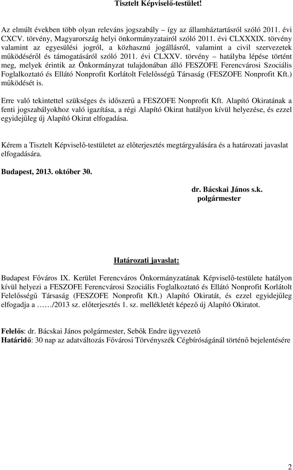 törvény hatályba lépése történt meg, melyek érintik az Önkormányzat tulajdonában álló FESZOFE Ferencvárosi Szociális Foglalkoztató és Ellátó Nonprofit Korlátolt Felelősségű Társaság (FESZOFE