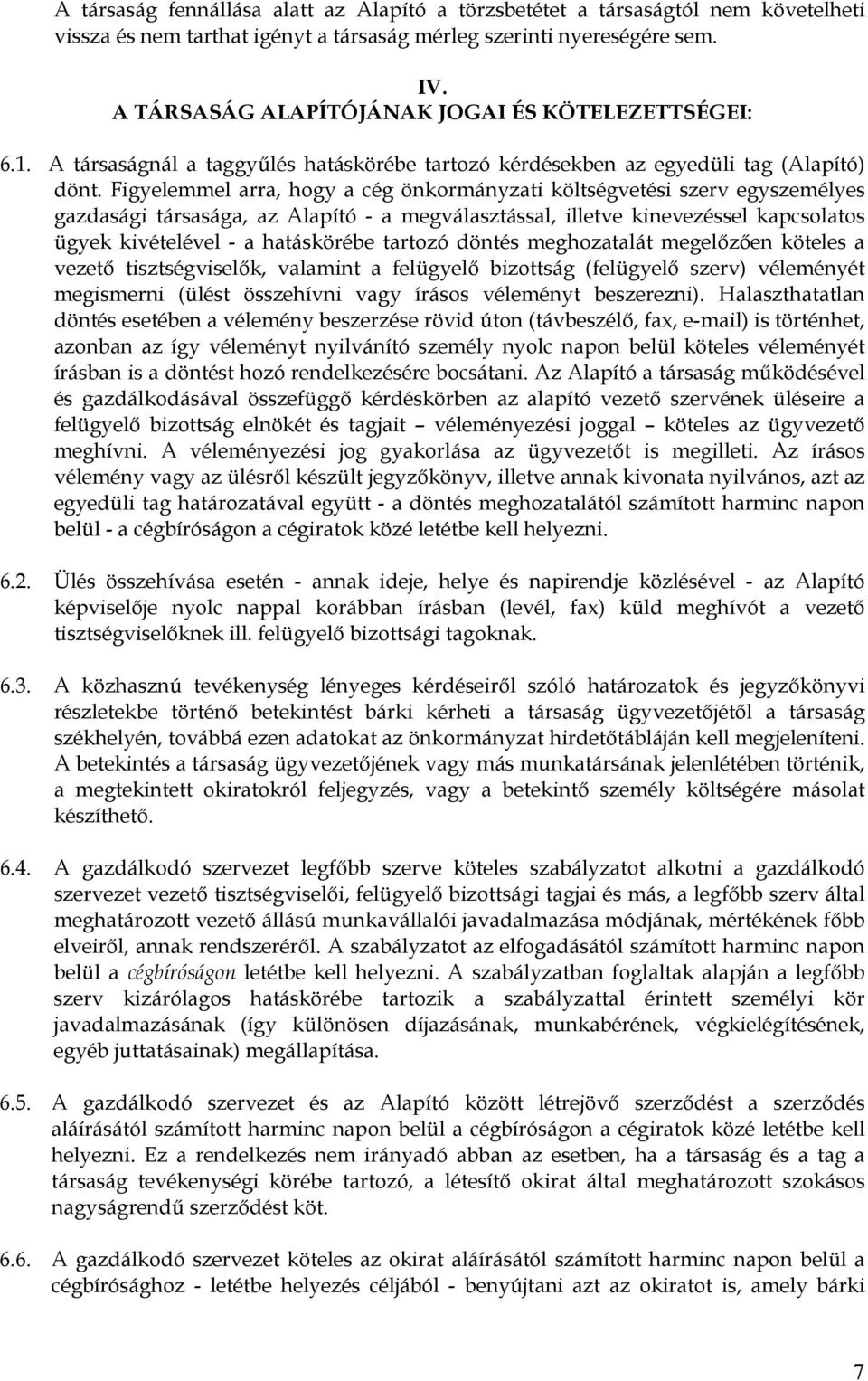 Figyelemmel arra, hogy a cég önkormányzati költségvetési szerv egyszemélyes gazdasági társasága, az Alapító - a megválasztással, illetve kinevezéssel kapcsolatos ügyek kivételével - a hatáskörébe